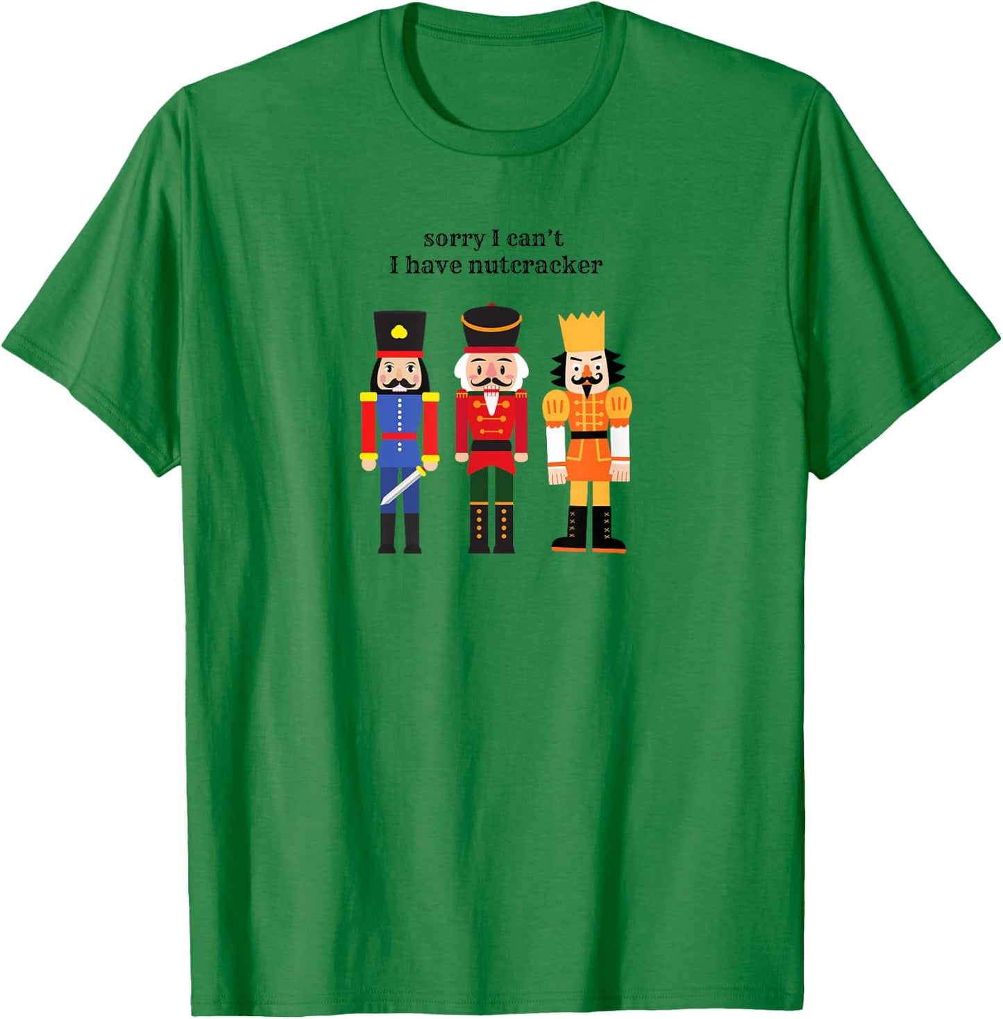 Funny Sorry I Can't I Have Nutcracker Ballet Rehearsals T-Shirt - T-Shirt | Irish Green