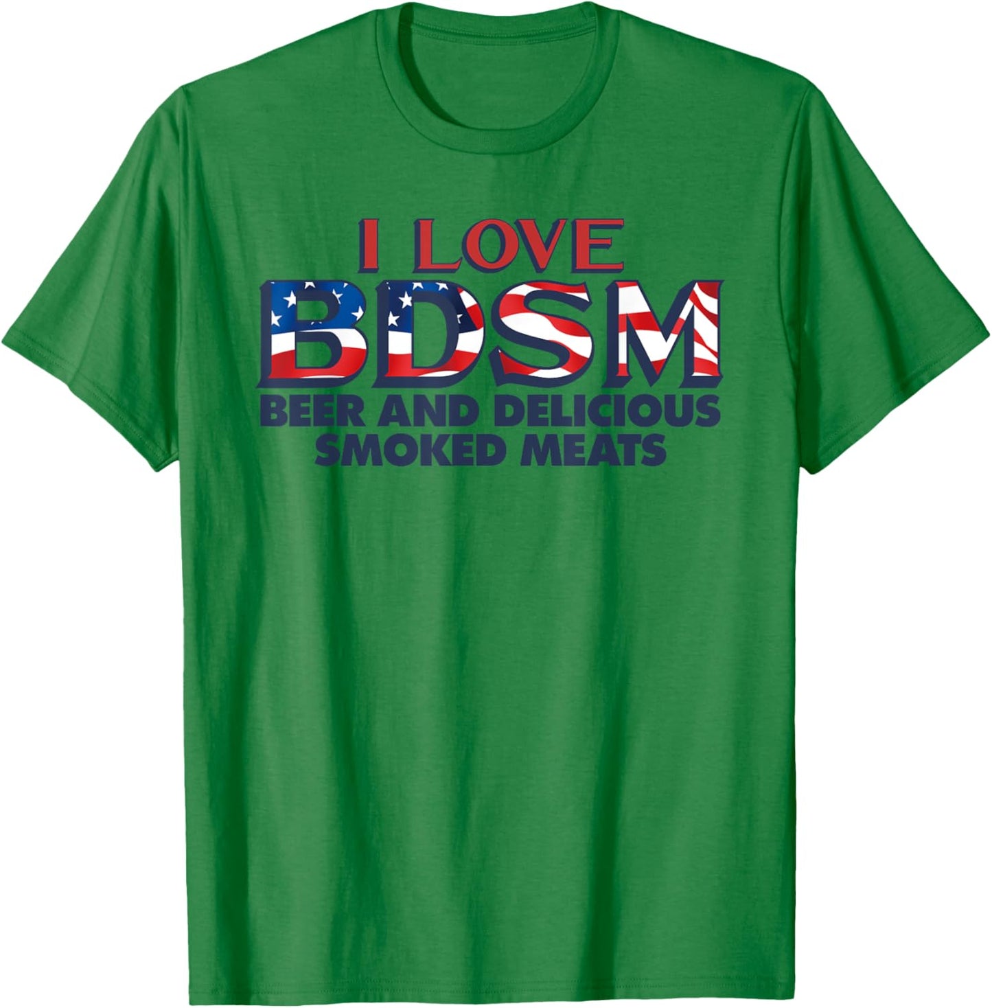 I Love BDSM Beers And Delicious Smoked Meats 4th Of July Women Men T-Shirt - T-Shirt | Irish Green