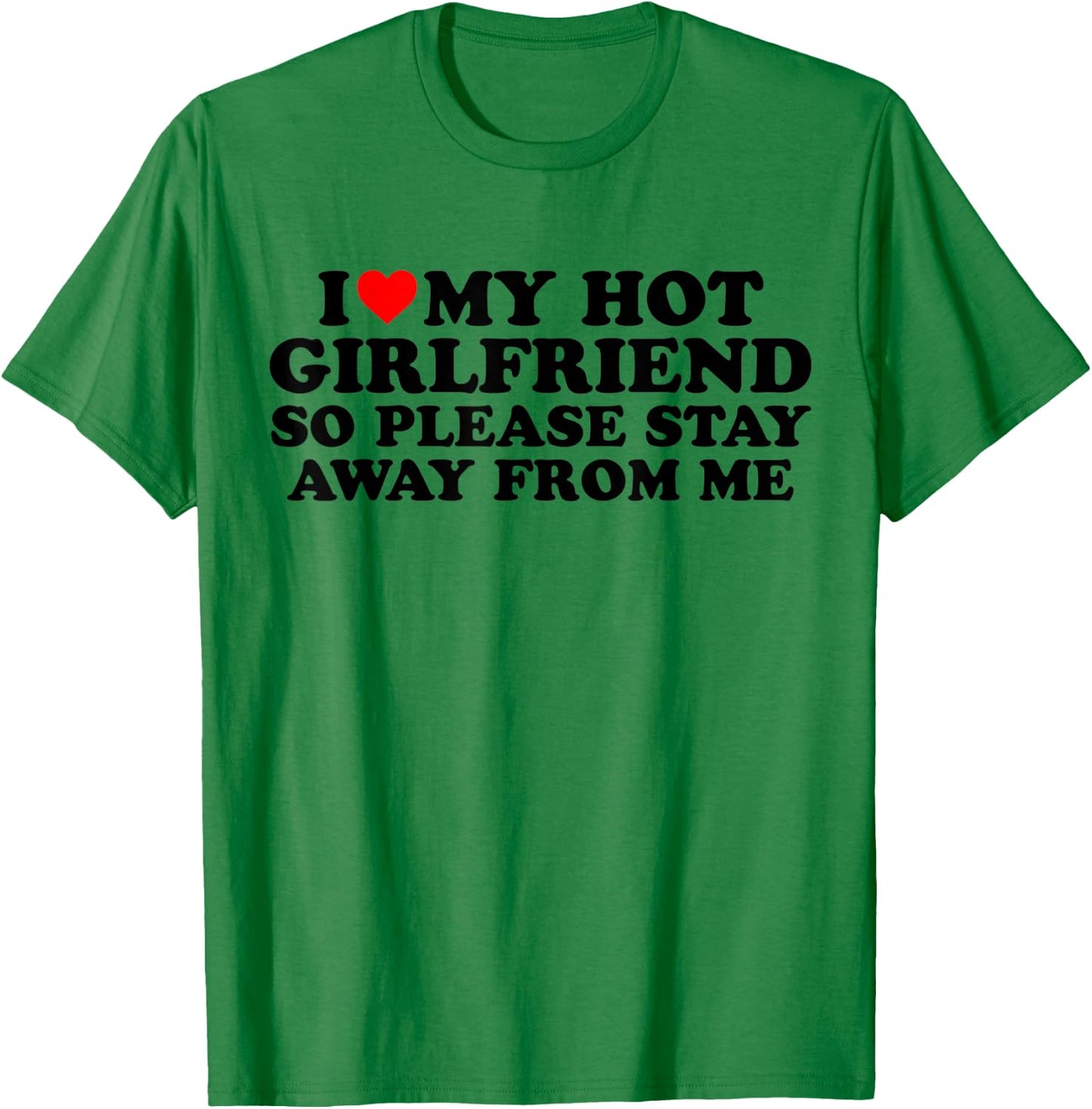 I Love My Hot Girlfriend - I Love My Girlfriend So Stay Away T-Shirt - T-Shirt | Irish Green