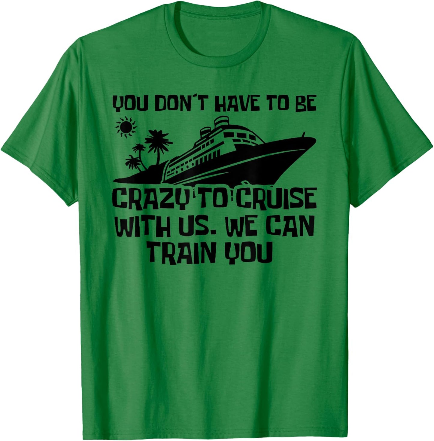You Don't Have To Be Crazy To Cruise With Us Cruise Trip T-Shirt - T-Shirt | Irish Green