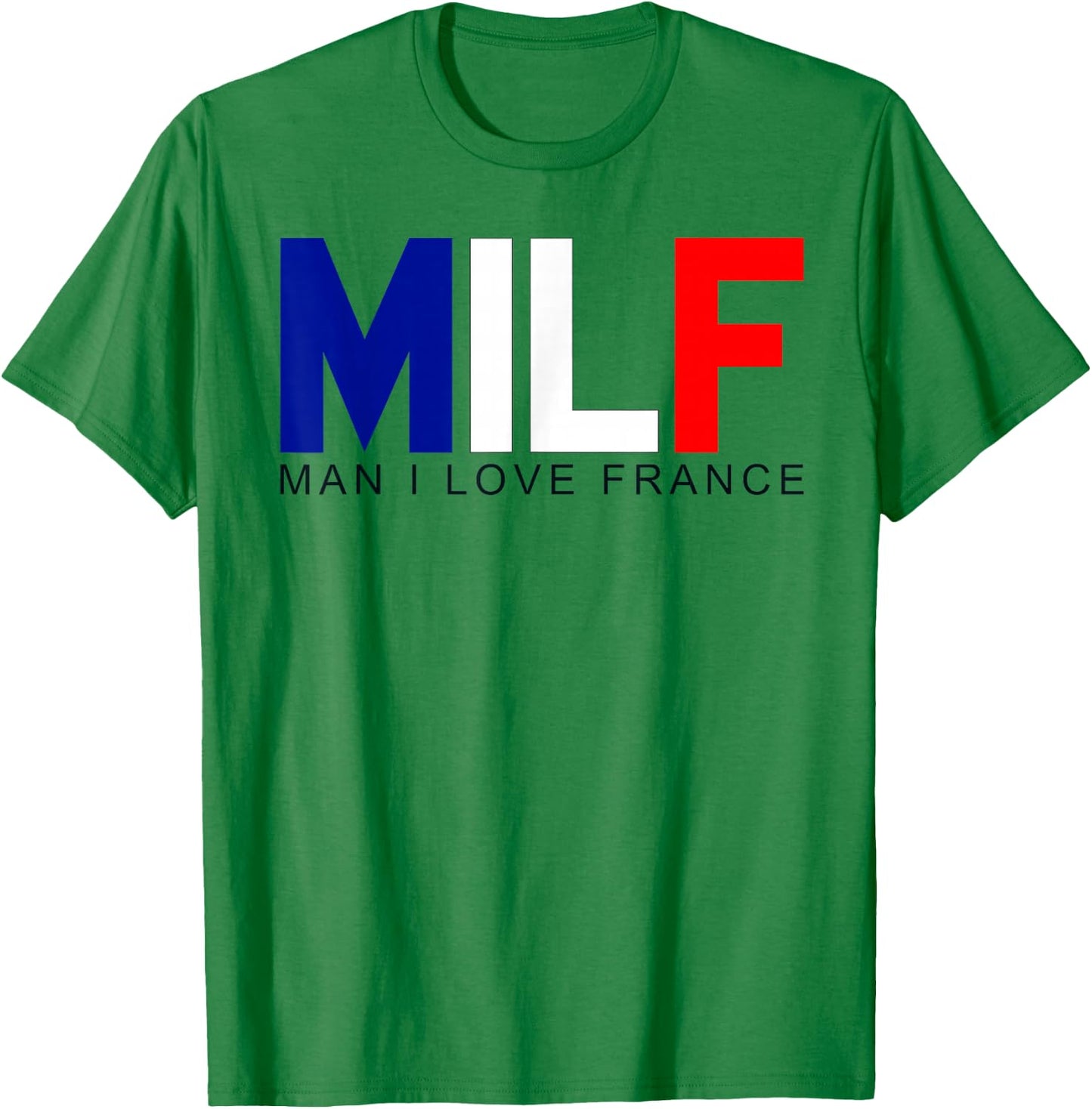 Milf Man I Love France Funny Adult Naughty Quote Flag Joke T-Shirt - T-Shirt | Irish Green