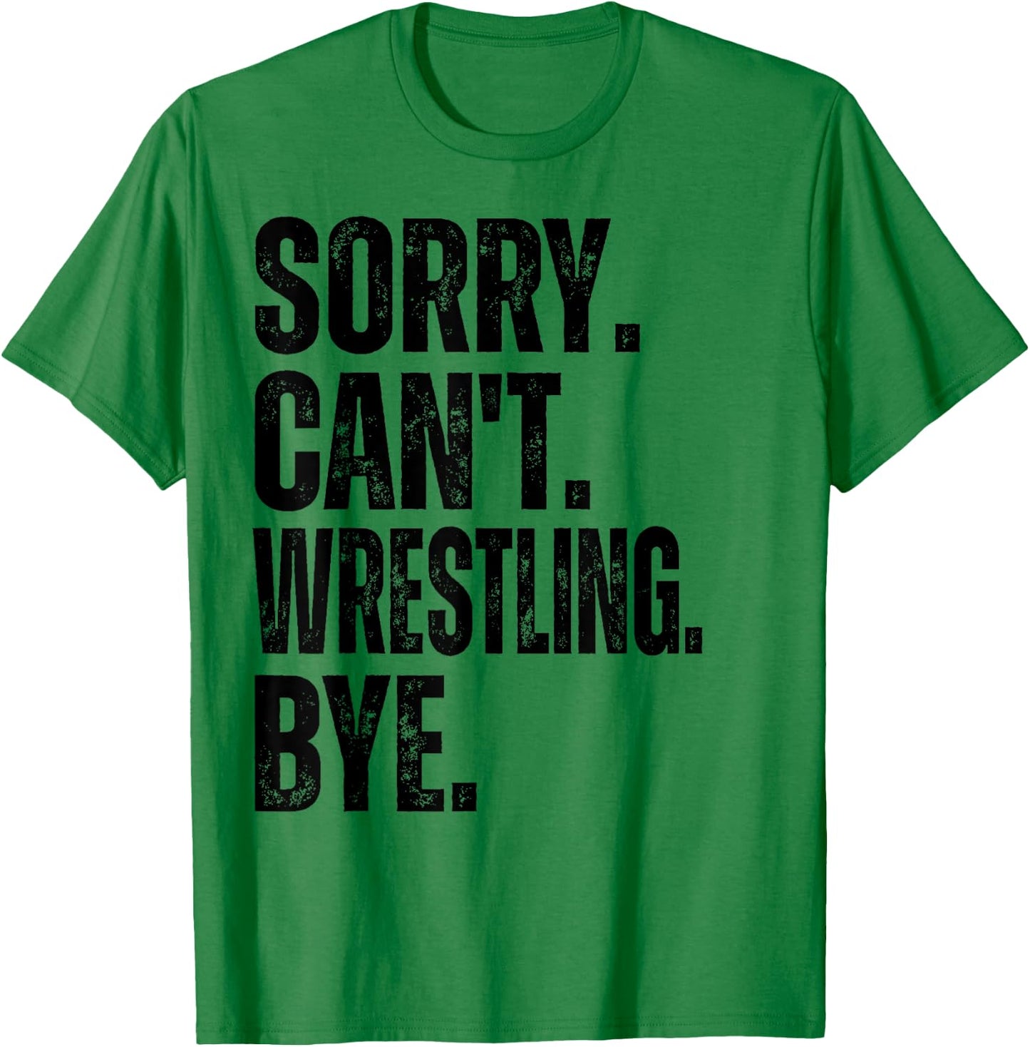 Sorry Can't Wrestling Bye T-Shirt - T-Shirt | Irish Green