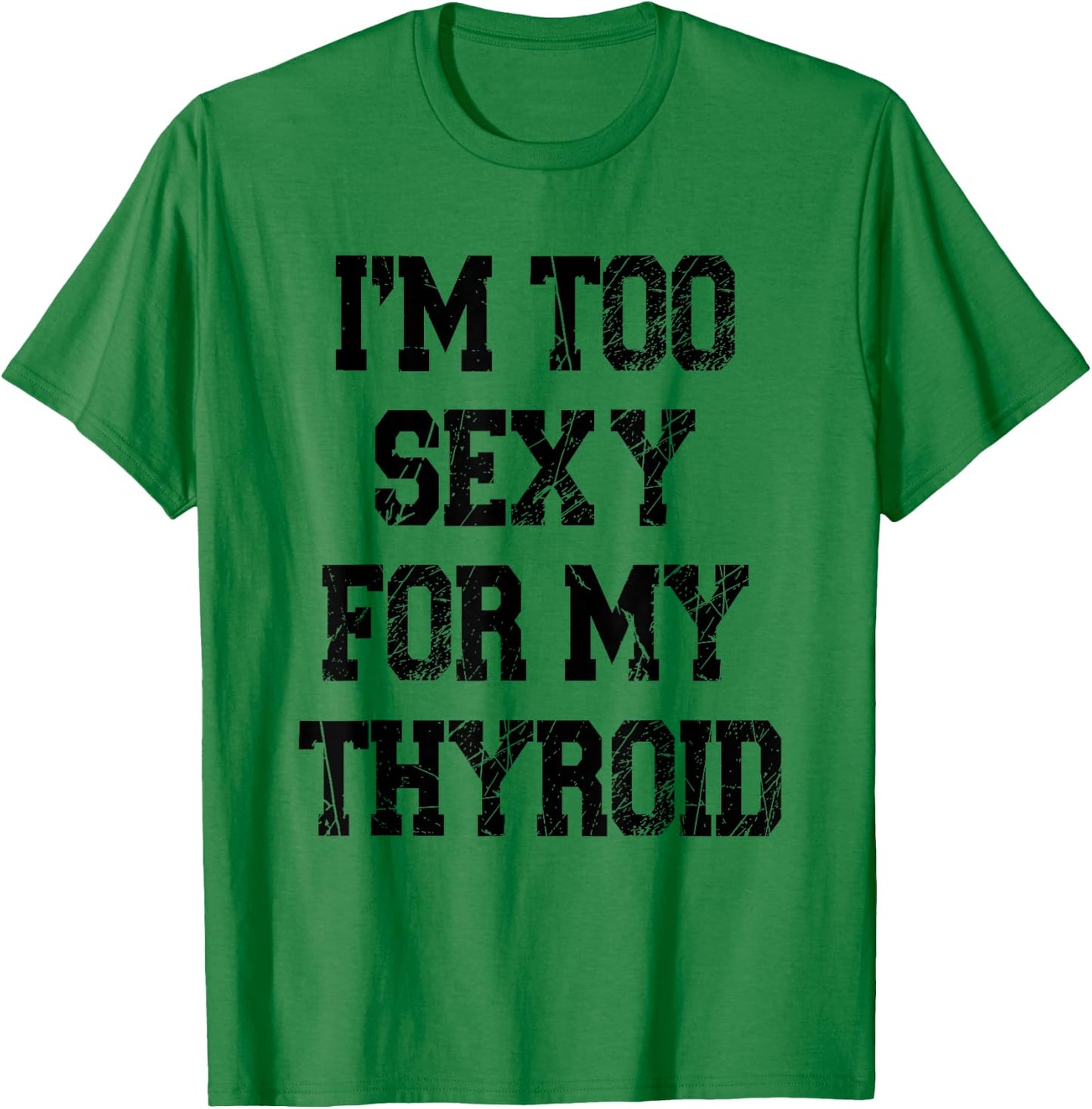 I'm Too Sexy For My Thyroid Funny Surgery Recovery Cancer T-Shirt - T-Shirt | Irish Green