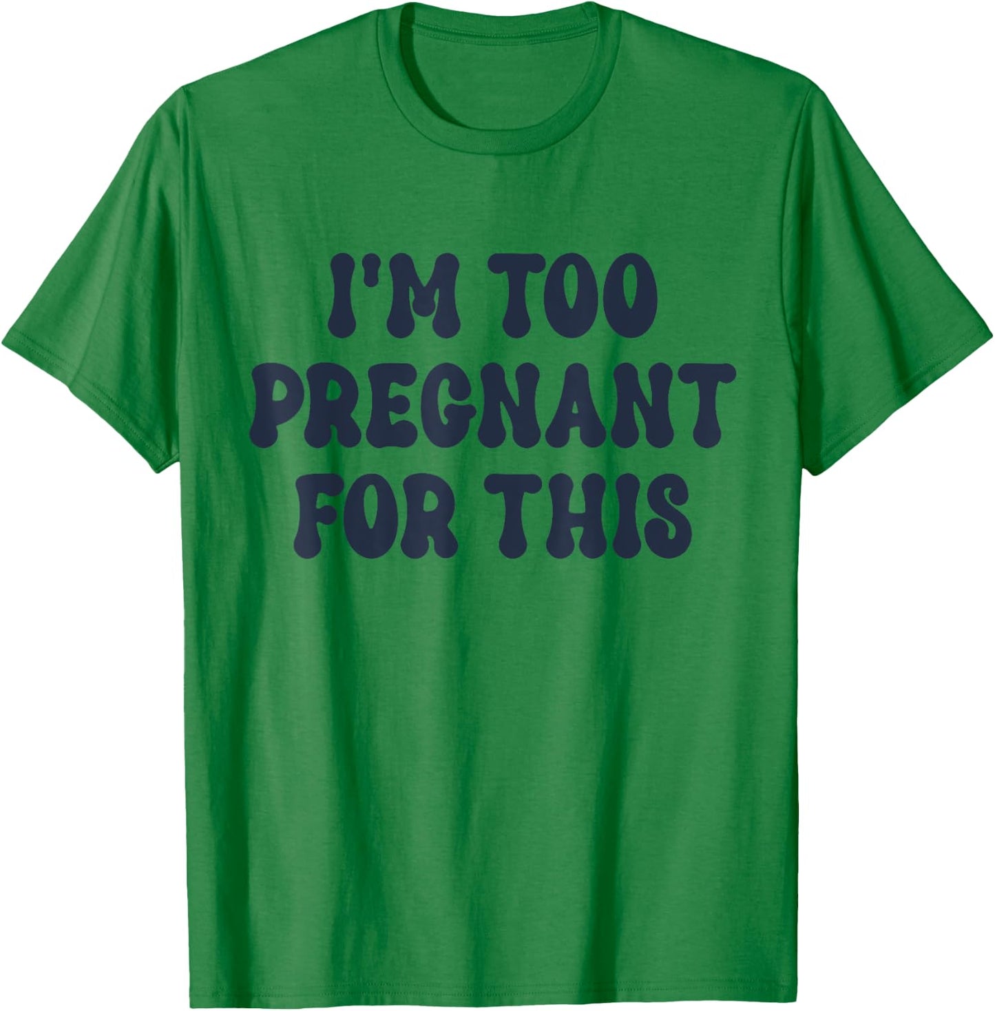 I'm Too Pregnant For This Officially T-Shirt - T-Shirt | Irish Green