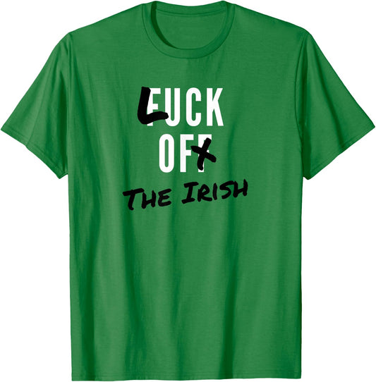 St. Patrick’s Day Fuck Off Luck of the Irish T-Shirt - T-Shirt | Irish Green