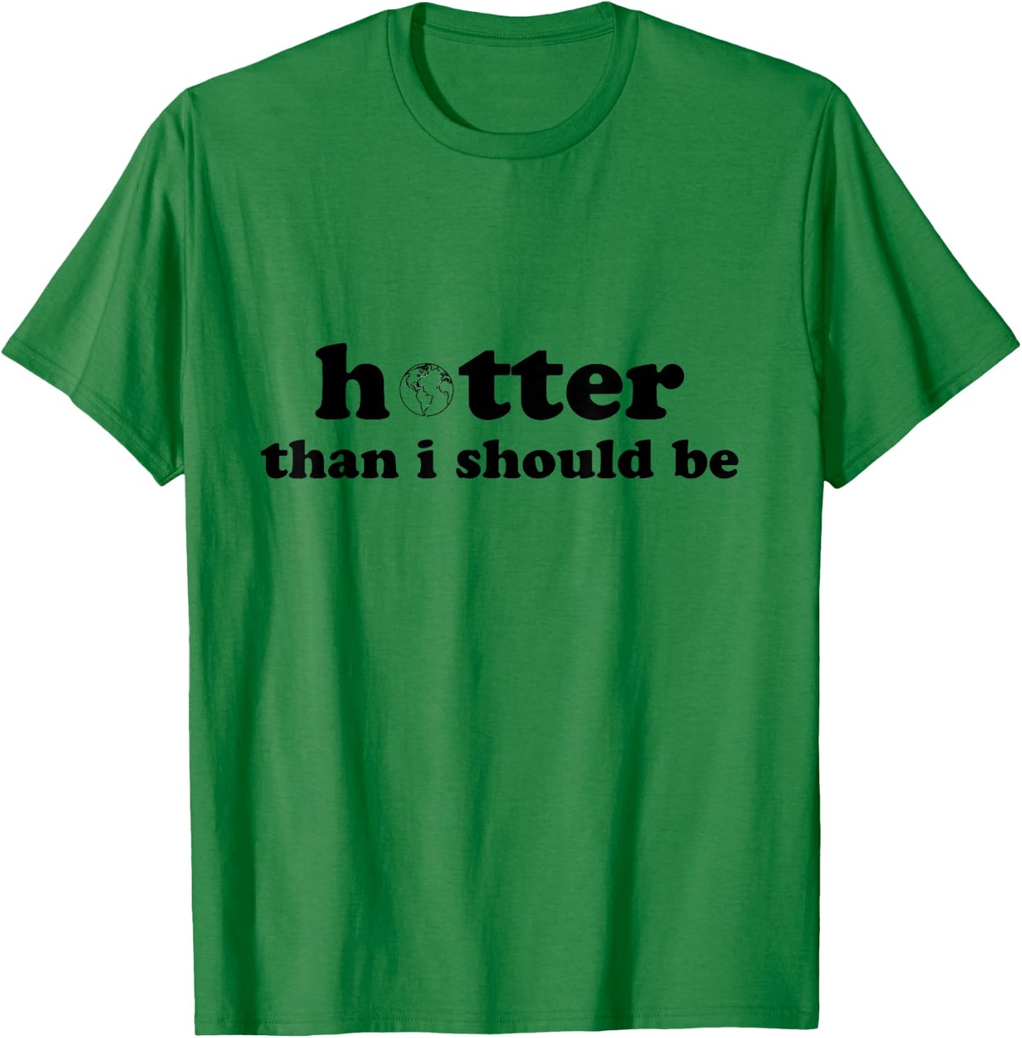 Hotter than I should be Earth T-Shirt - T-Shirt | Irish Green