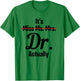 It's Not Miss Ms Mrs Its Dr Actually Funny Doctor T-Shirt - T-Shirt | Irish Green