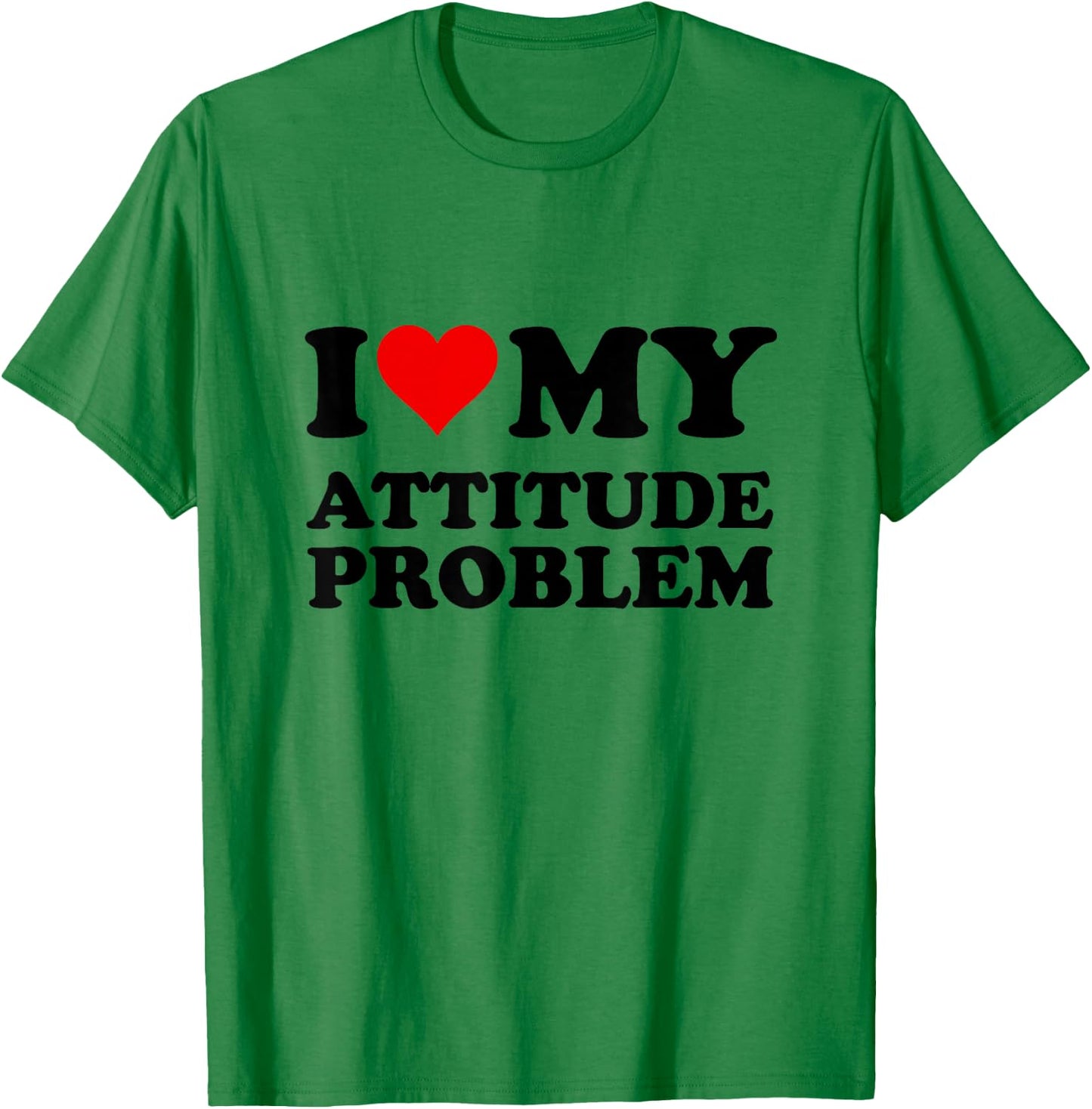 I Love My Attitude Problem T-Shirt - T-Shirt | Irish Green