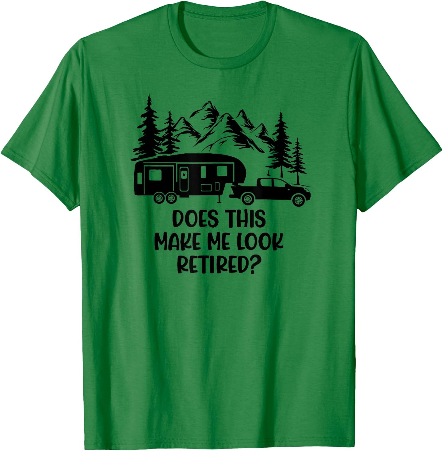 Does this make me look Retired? - For 5th Wheel Campers T-Shirt - T-Shirt | Irish Green