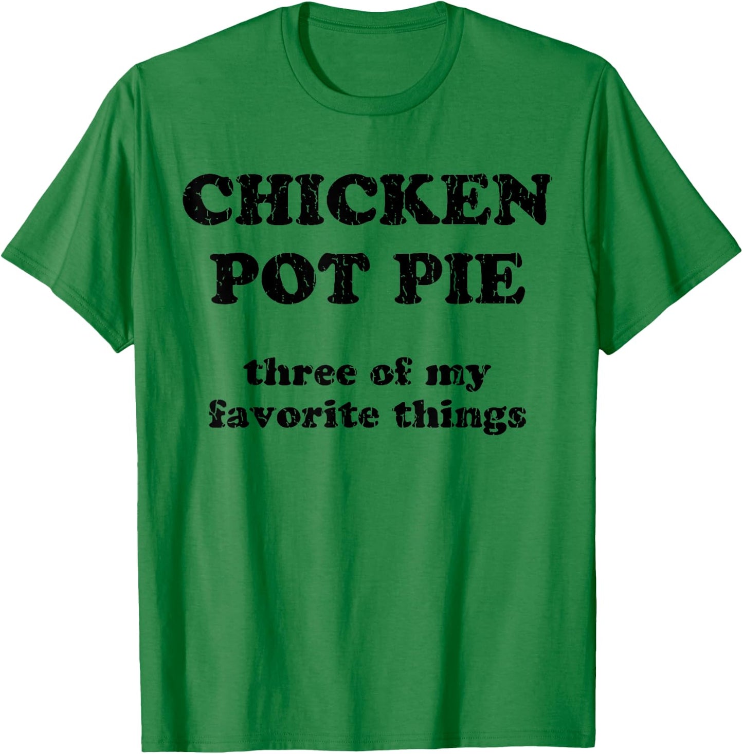 Chicken Pot Pie Three Of My Favorite Things T-Shirt - T-Shirt | Irish Green