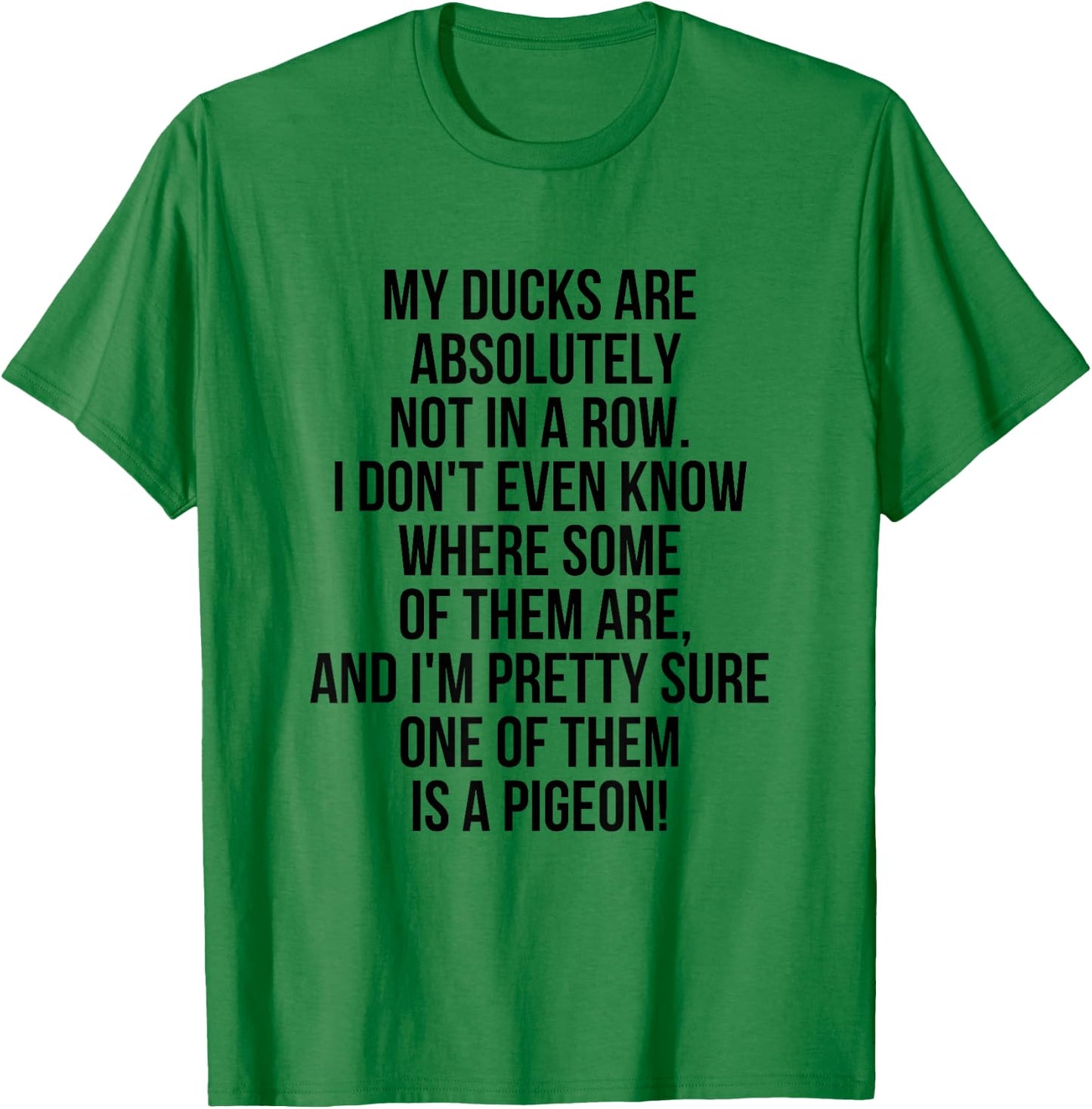 My Ducks Are Not In A Row, I'm Pretty Sure One Is A Pigeon T-Shirt - T-Shirt | Irish Green