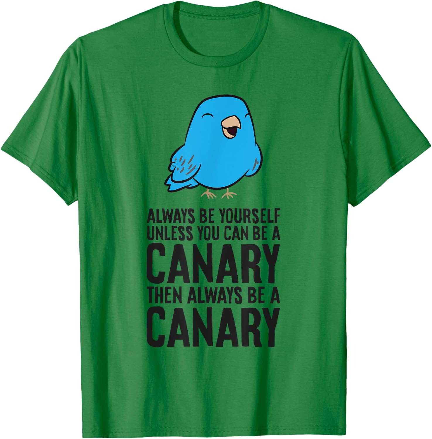Always Be Yourself Unless You Can Be A Canary T-Shirt - T-Shirt | Irish Green