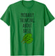 Probably Thinking About Basil T-Shirt - T-Shirt | Irish Green