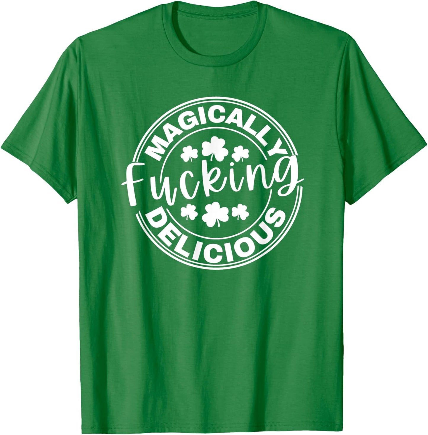 Magically Fucking Delicious Funny Shamrock St. Patrick's Day T-Shirt - T-Shirt | Irish Green