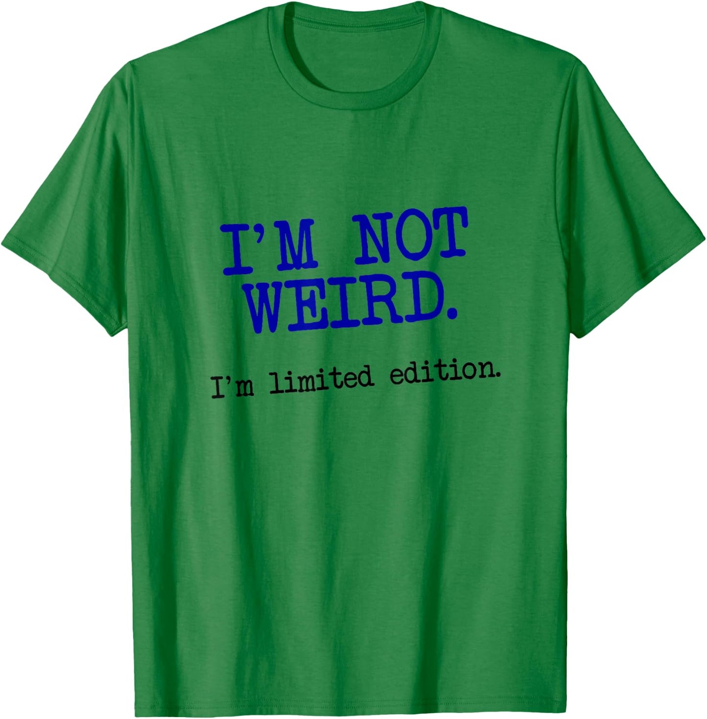 I'm Not Weird I'm Limited Edition, Funny Unique Saying T-Shirt - T-Shirt | Irish Green