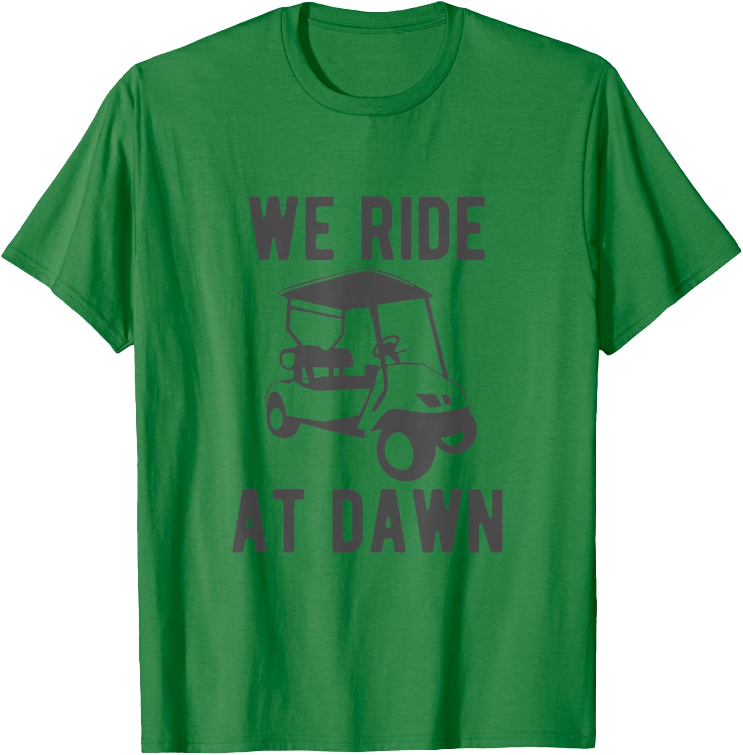 We Ride at Dawn funny golfer golf cart T-Shirt - T-Shirt | Irish Green