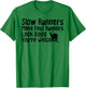 Slow Runners Make Fast Runners Look Good You're Welcome Say T-Shirt - T-Shirt | Irish Green