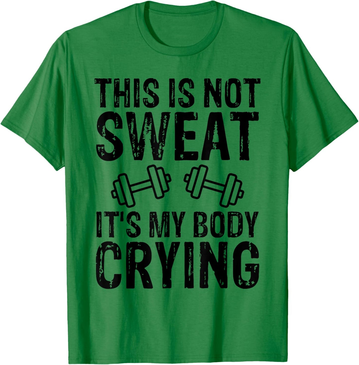 Workout Gym T Shirt This Is Not Sweat It's My Body Crying T-Shirt - T-Shirt | Irish Green