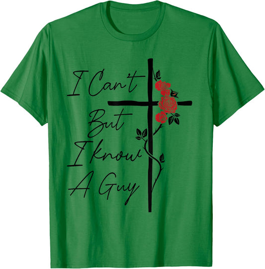 I Can't But I Know A Guy Jesus Cross Flowers T-Shirt - T-Shirt | Irish Green