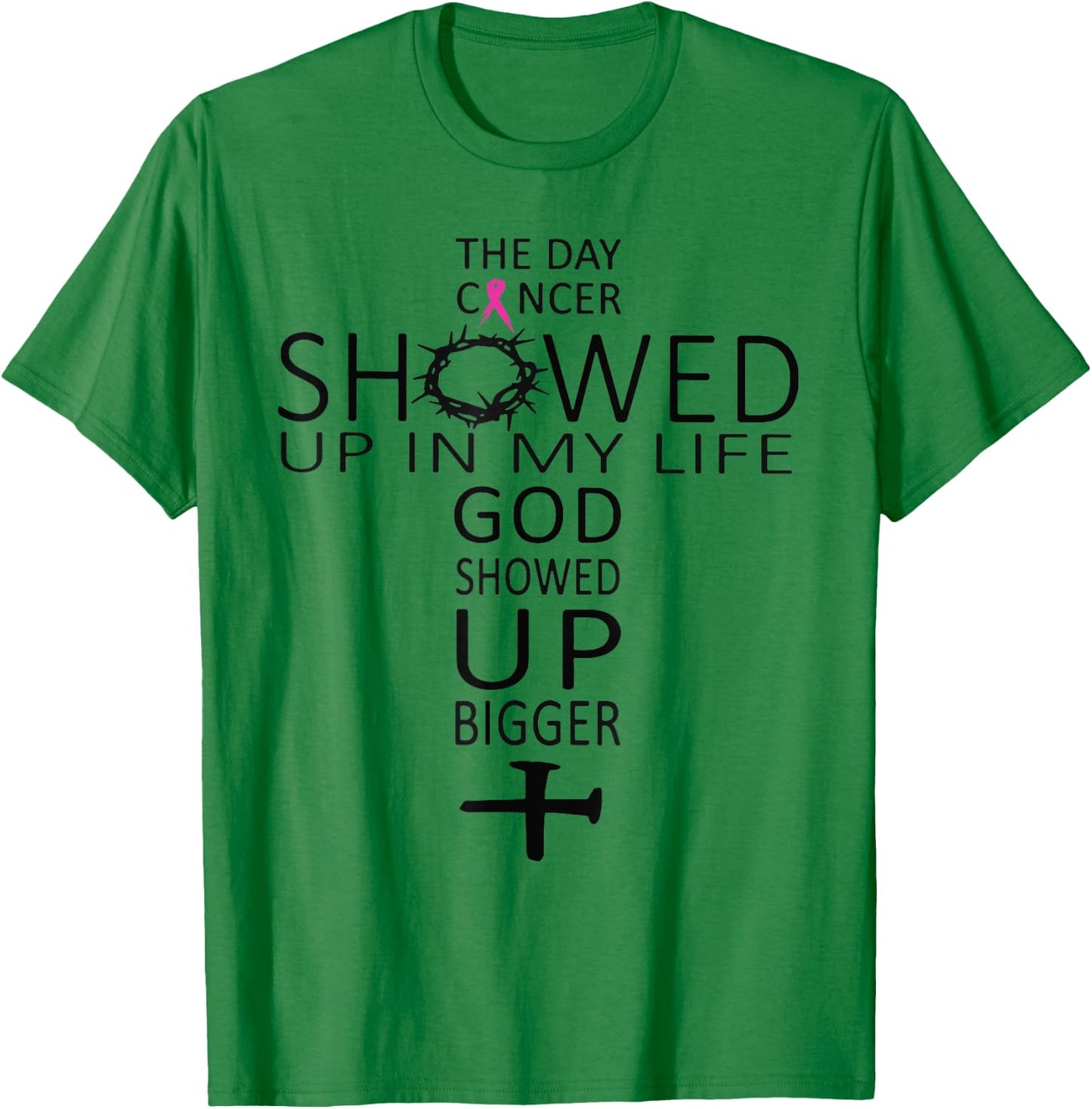 The Day Cancer Showed Up In My Life God Showed Up Bigger T-Shirt - T-Shirt | Irish Green