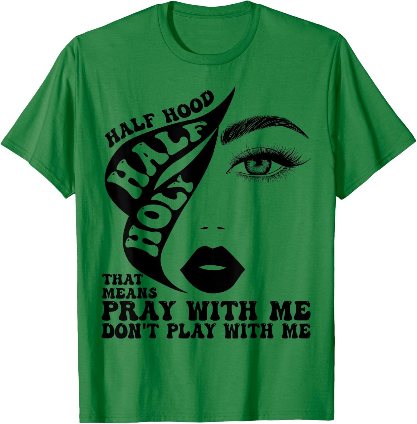 Half Hood Half Holy That Means Pray With Me Funny T-Shirt - T-Shirt | Irish Green