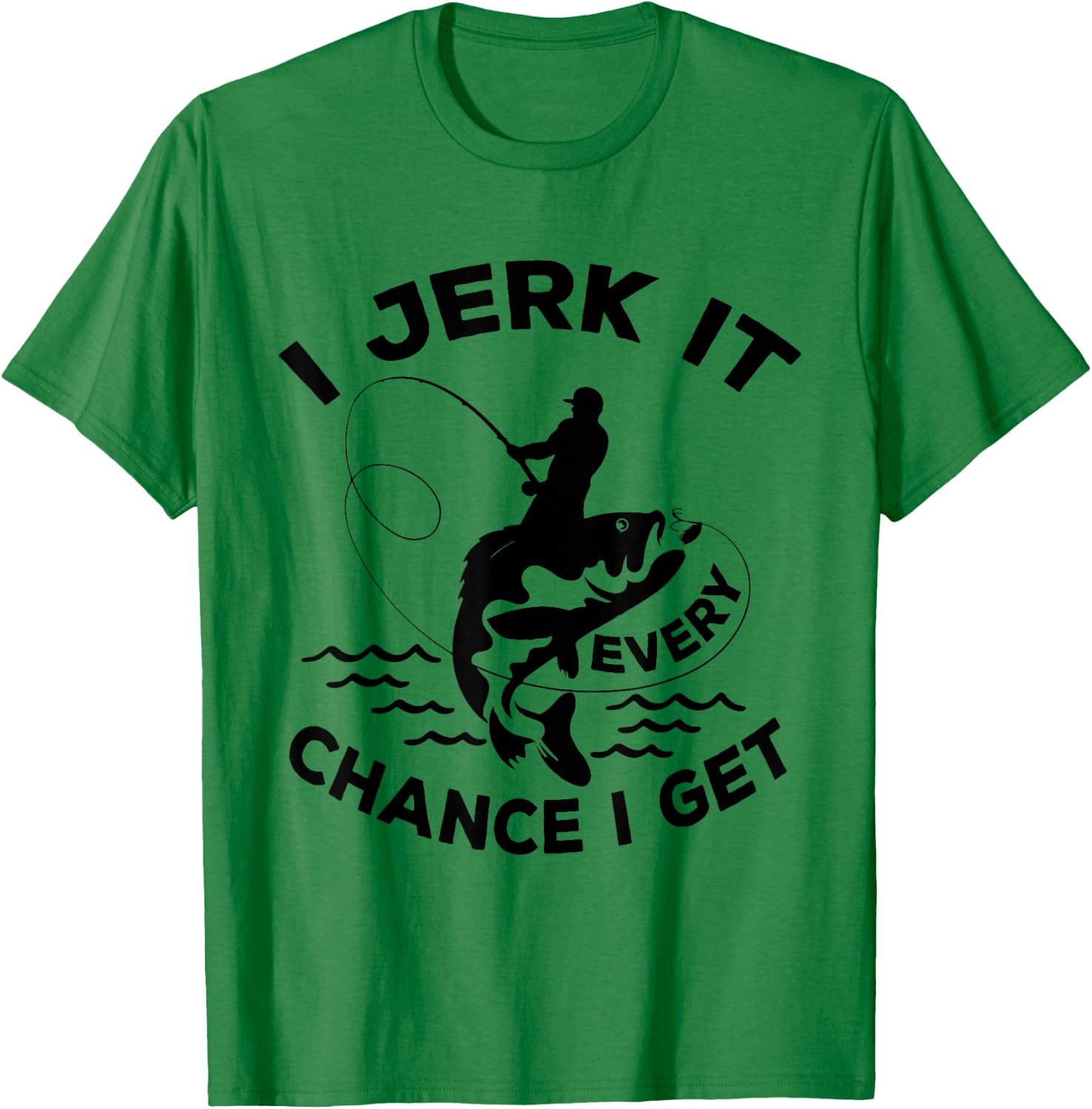 Funny Fishing I Jerk It Every Chance I Get T-Shirt - T-Shirt | Irish Green