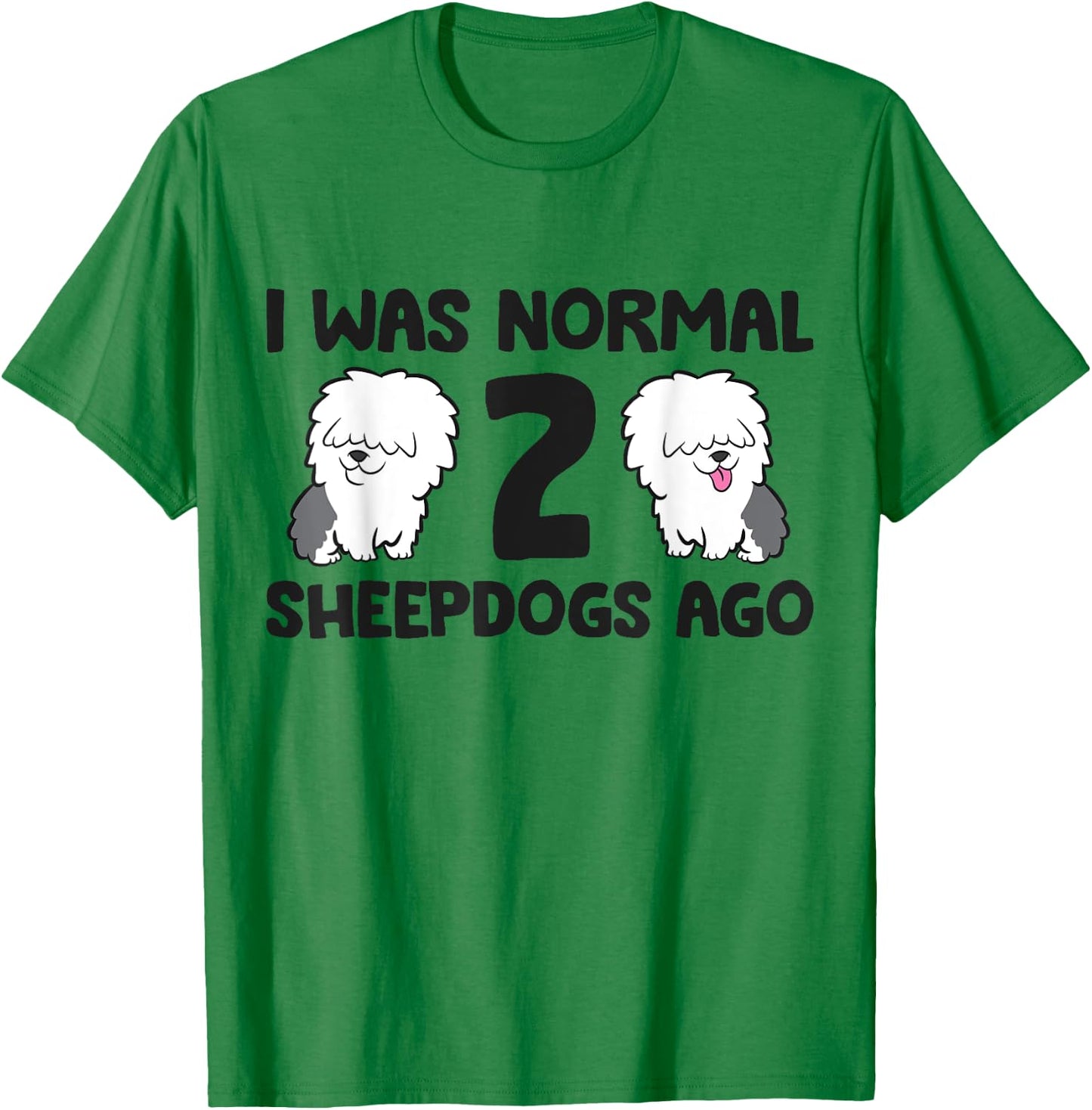 I Was Normal 2 Sheepdog Dogs Old English Sheepdog Women Girls Kids T-Shirt - T-Shirt | Irish Green