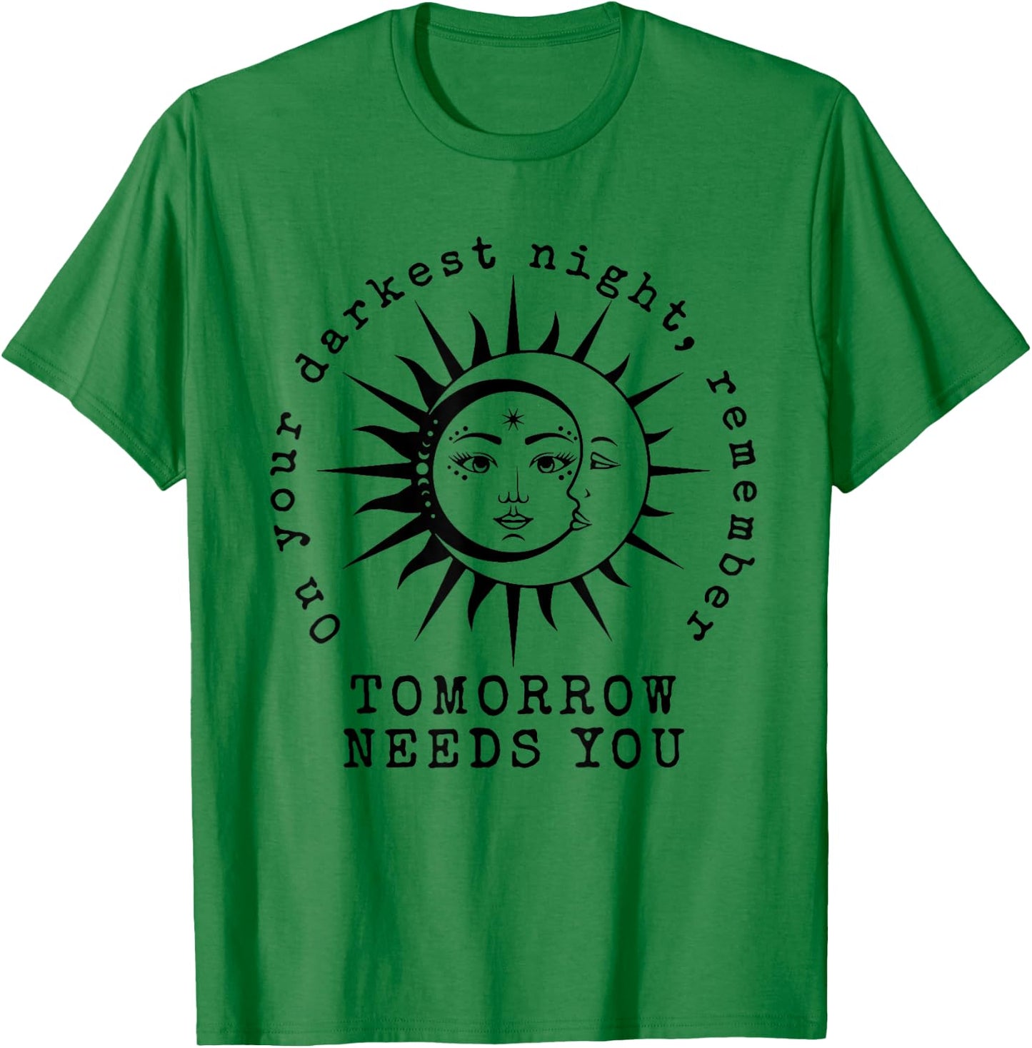 On Your Darkest Night Remember Tomorrow Needs You T-Shirt - T-Shirt | Irish Green