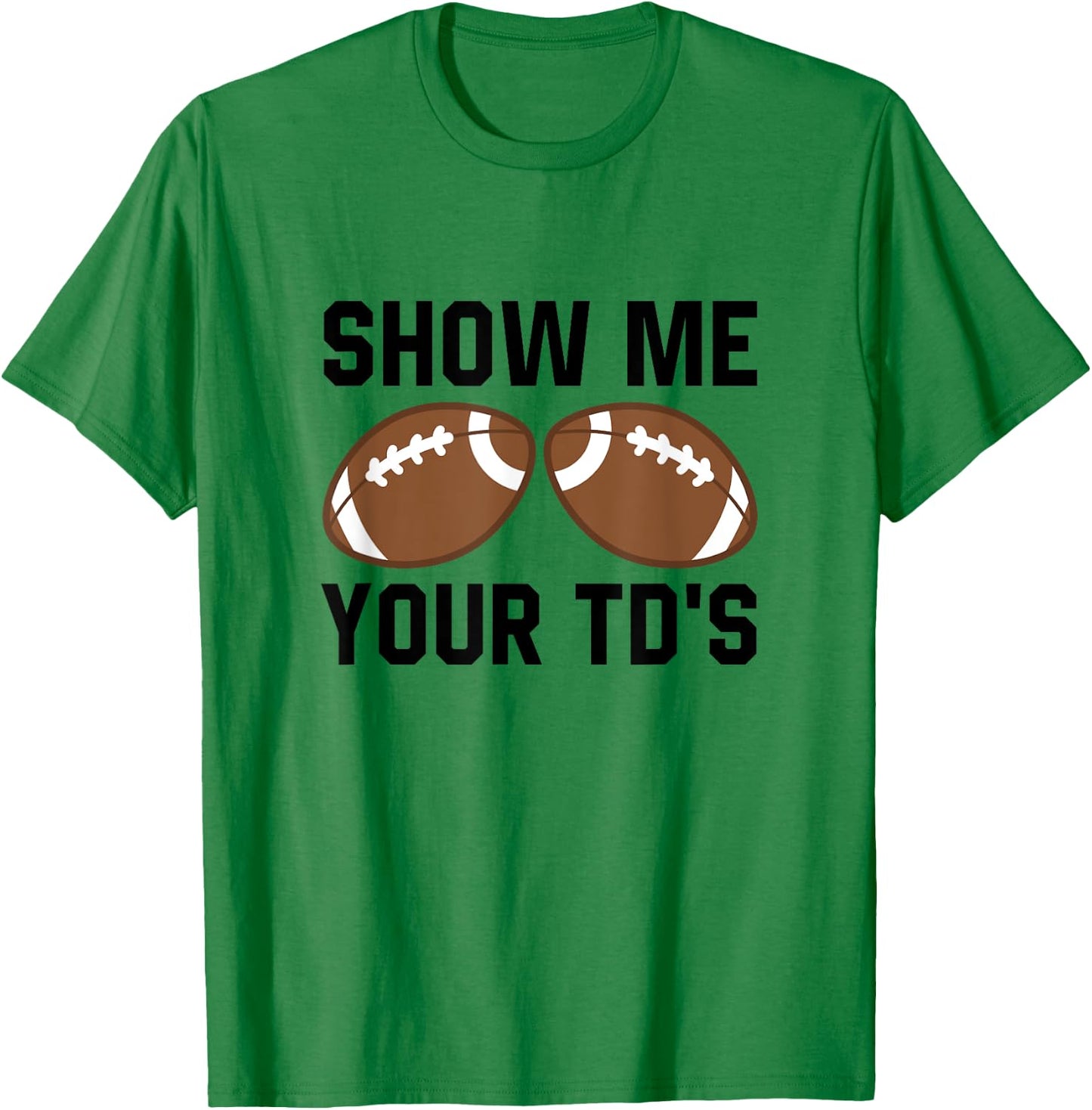 Show me your TDs Funny Fantasy Football Touch Down T-Shirt - T-Shirt | Irish Green