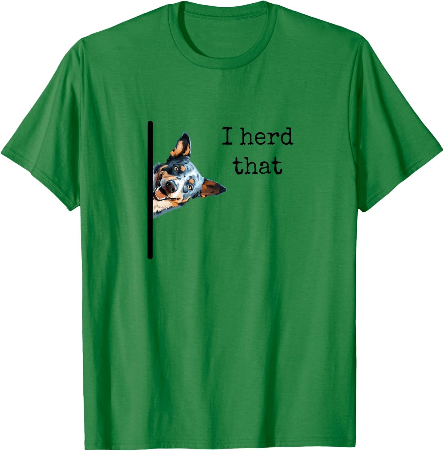 Australian Cattle Dog Owner, Funny I Herd That Blue Heeler Men Women Girls Kids T-Shirt - T-Shirt | Irish Green