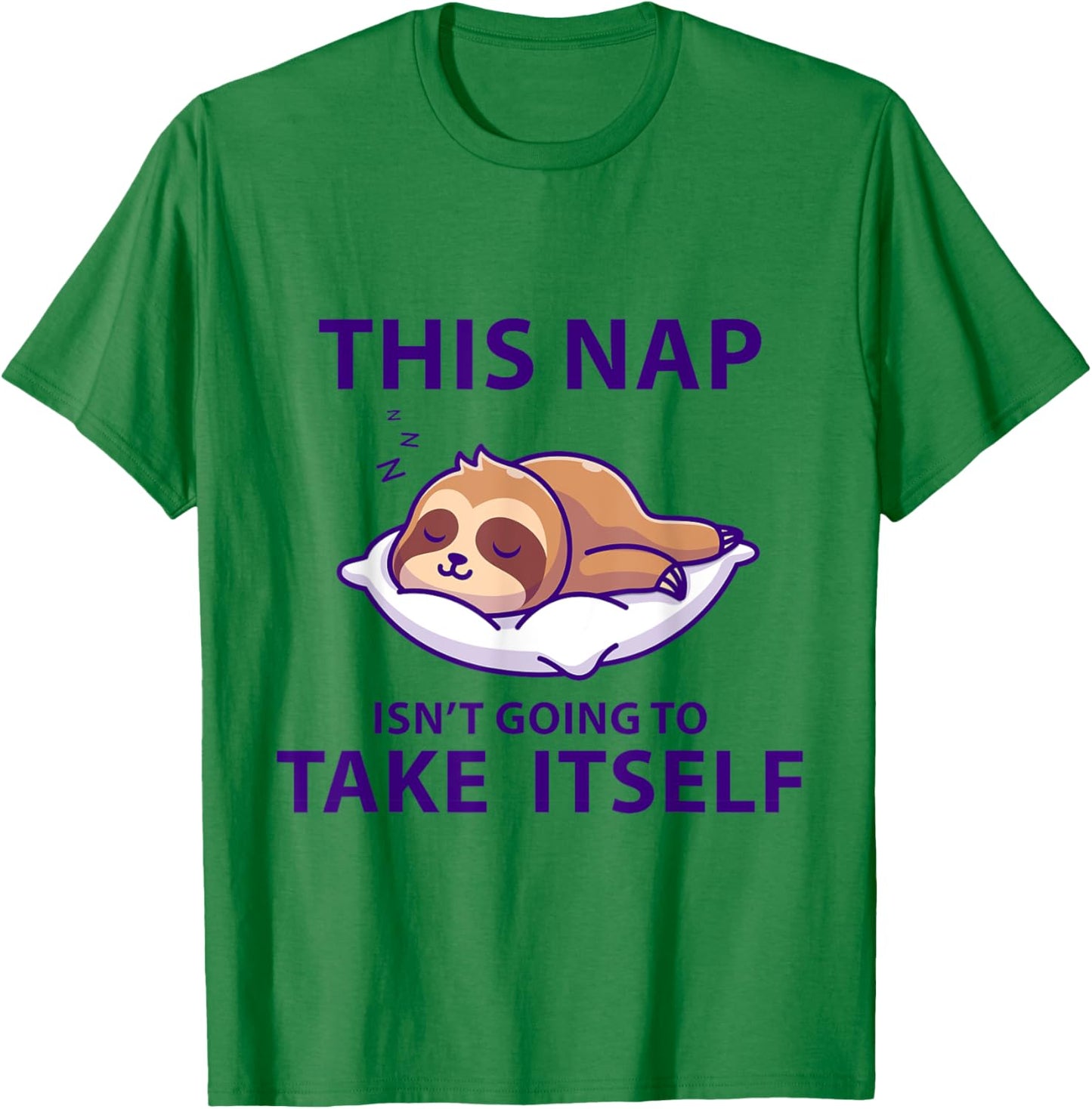 Funny Napping This Nap Isn't Going to Take Itself Sleep Cool T-Shirt - T-Shirt | Irish Green