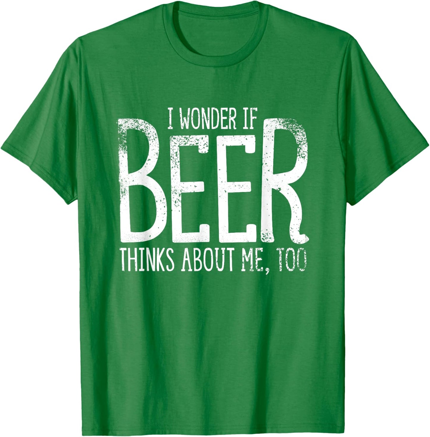 I Wonder If Beer Thinks About Me Too Saint Patricks T-Shirt - T-Shirt | Irish Green
