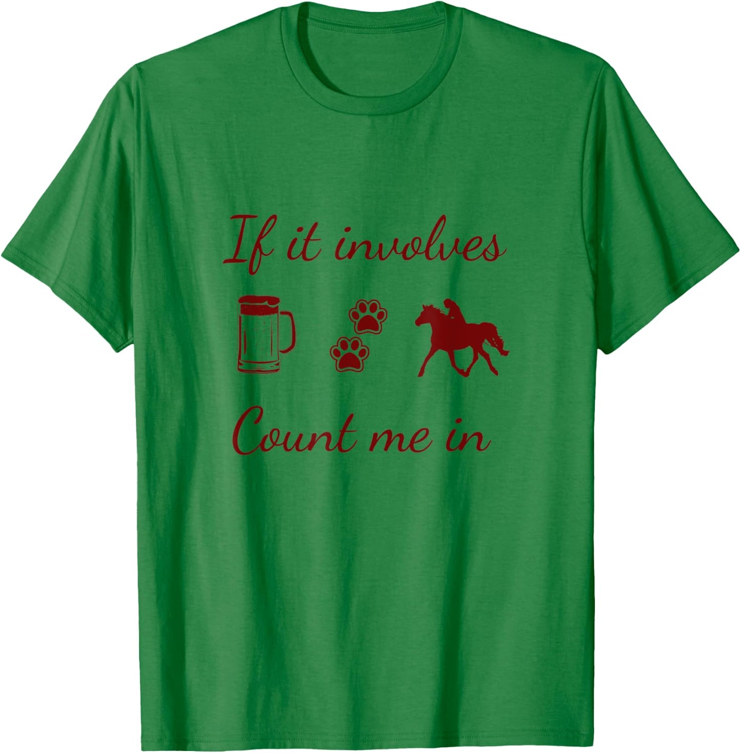 If it involves Beer, Dogs and Horses...count me in T-Shirt - T-Shirt | Irish Green