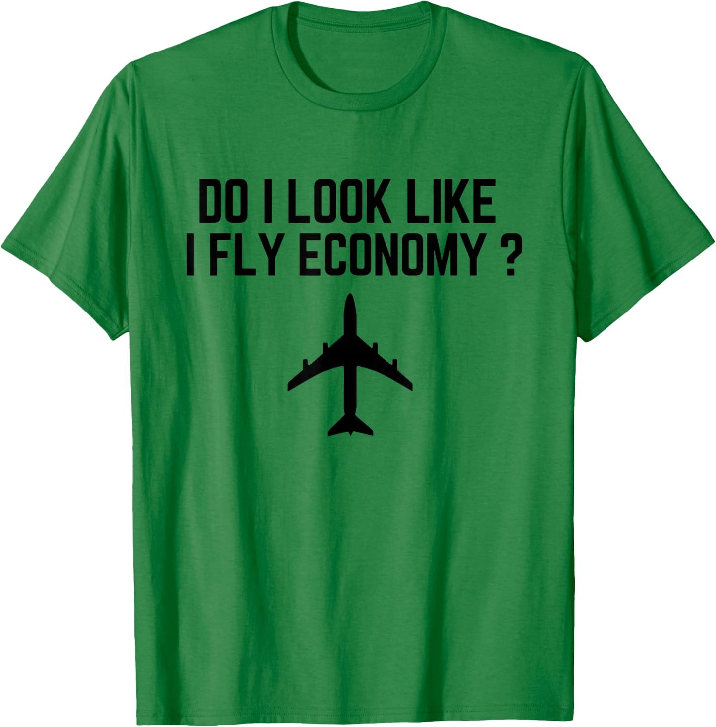 Do I Look Like I Fly Economy ? Funny First Class Traveling T-Shirt - T-Shirt | Irish Green