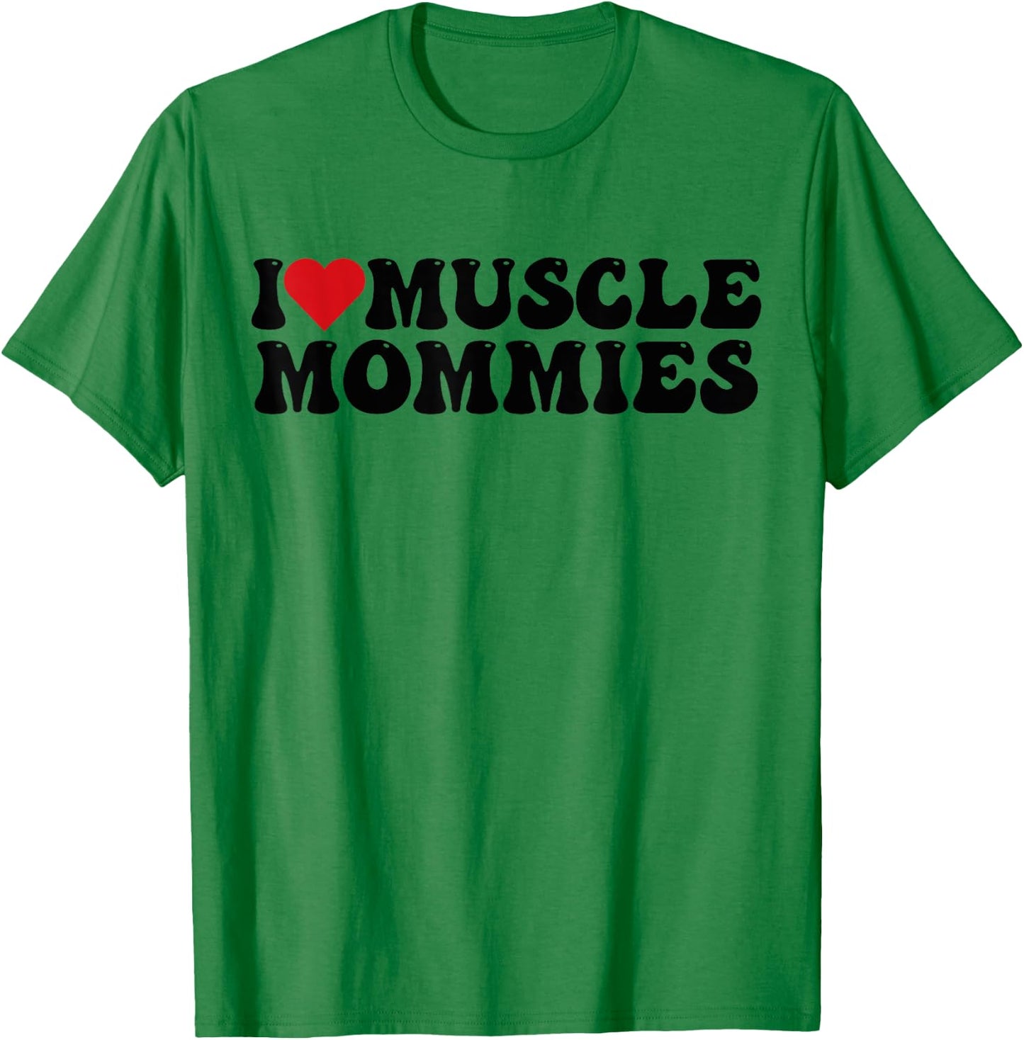 I Love Muscle Mommies, I Heart Muscle Mommies T-Shirt - T-Shirt | Irish Green