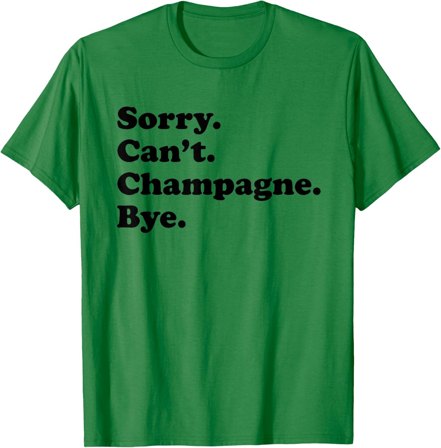 Sorry Can't Bye - Funny Champagne T-Shirt - T-Shirt | Irish Green