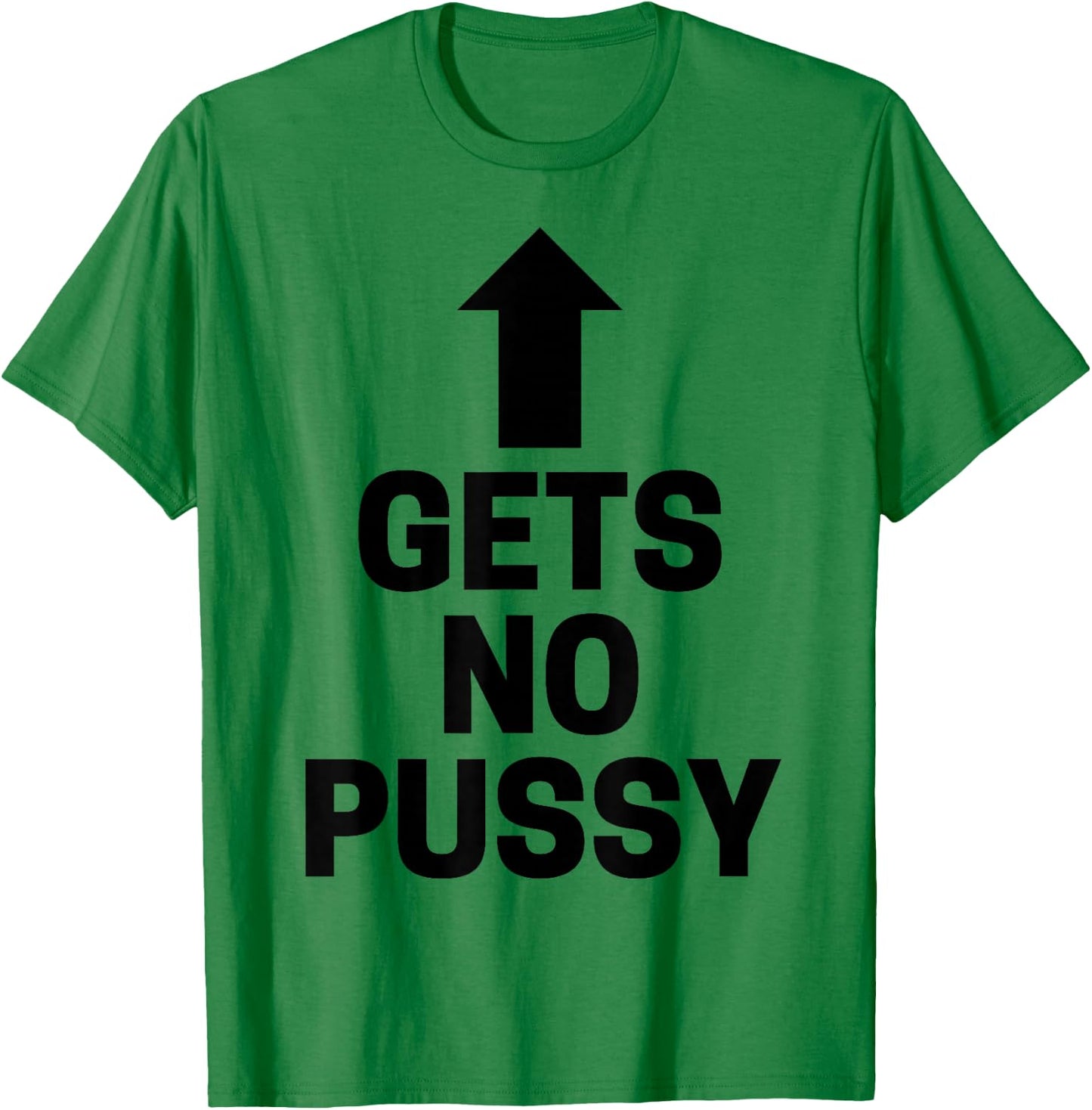 Gets No Pussy Funny Adult Humor T-Shirt - T-Shirt | Irish Green