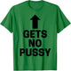 Gets No Pussy Funny Adult Humor T-Shirt - T-Shirt | Irish Green