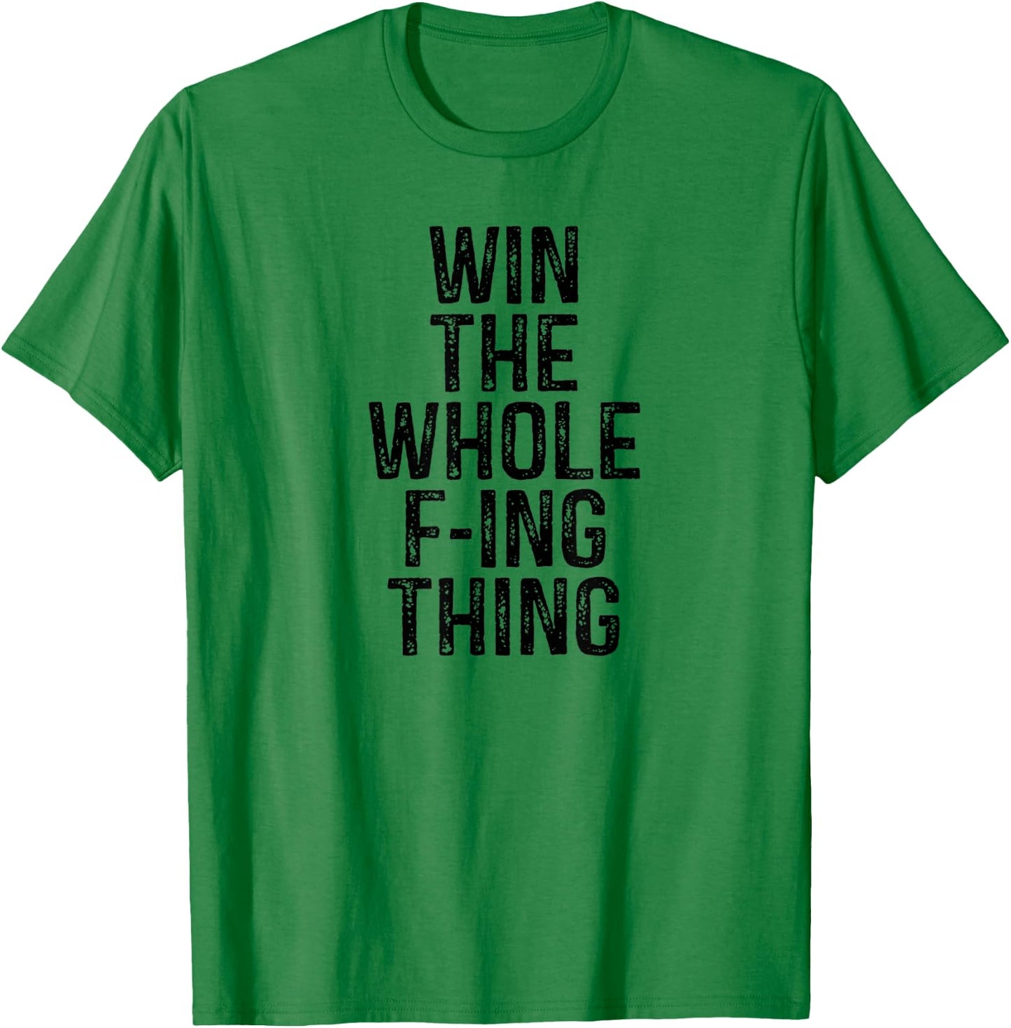 Win the Whole Fing Thing F-ing Thing Humor T-Shirt - T-Shirt | Irish Green