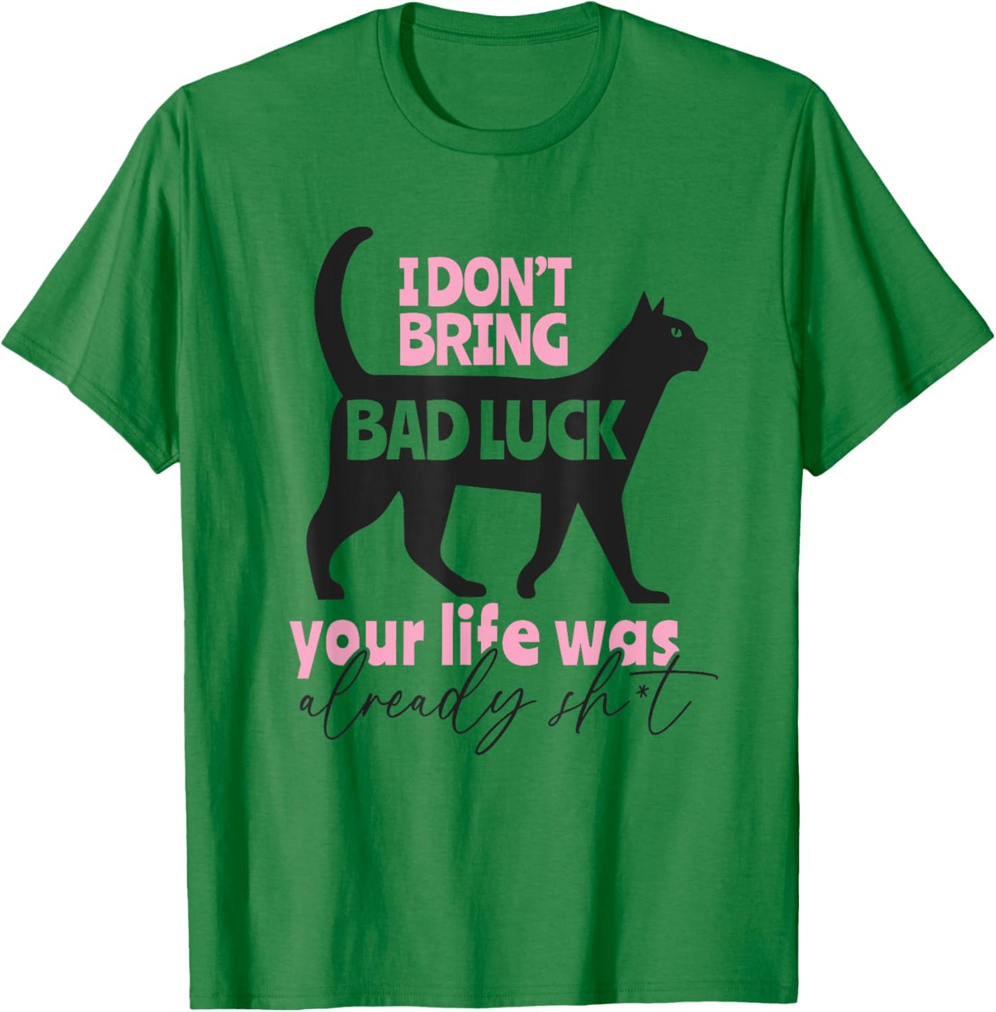 I Don't Bring Bad Luck, Your Life Was Already That Unlucky T-Shirt - T-Shirt | Irish Green
