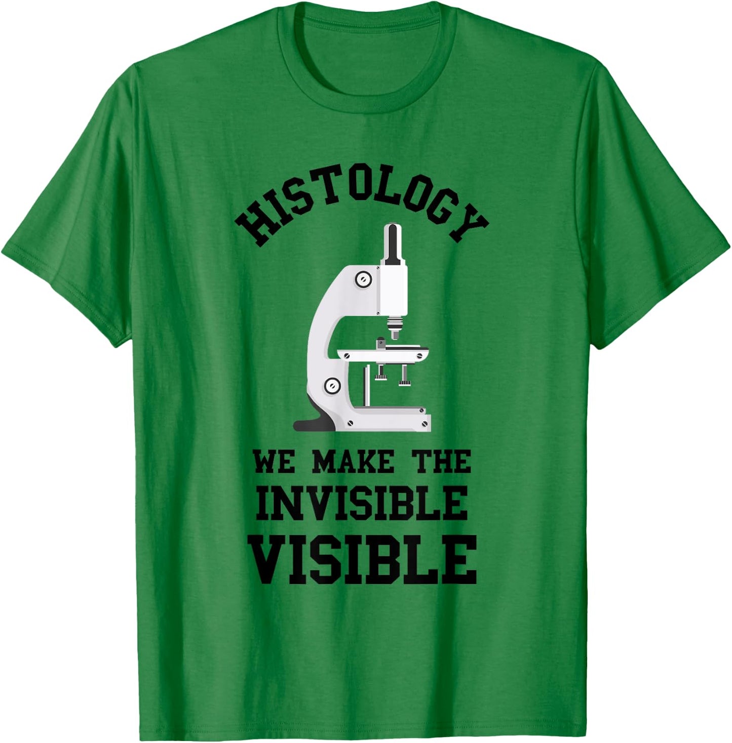 Histology We Make Invisible Visible Histologic Technician T-Shirt - T-Shirt | Irish Green