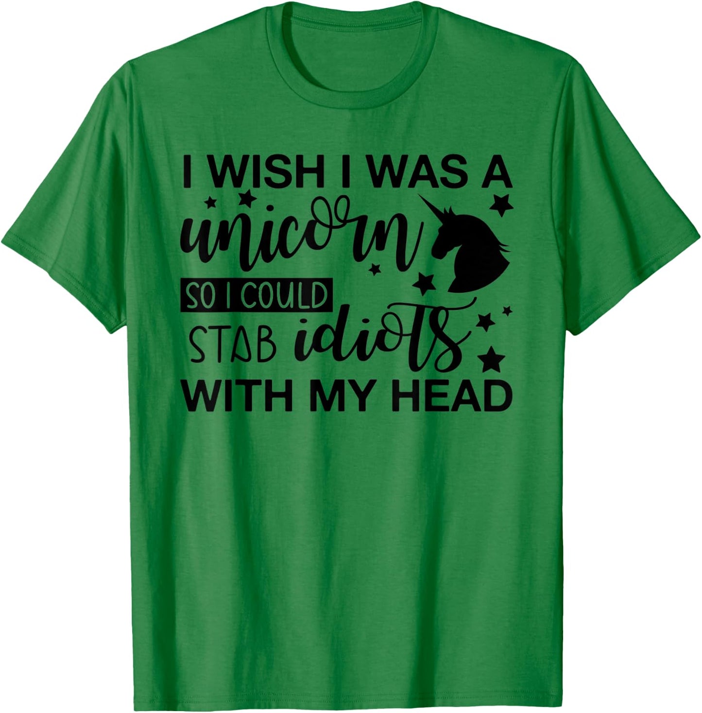 I Wish I Was A Unicorn So I Could Stab Idiots T-Shirt - T-Shirt | Irish Green