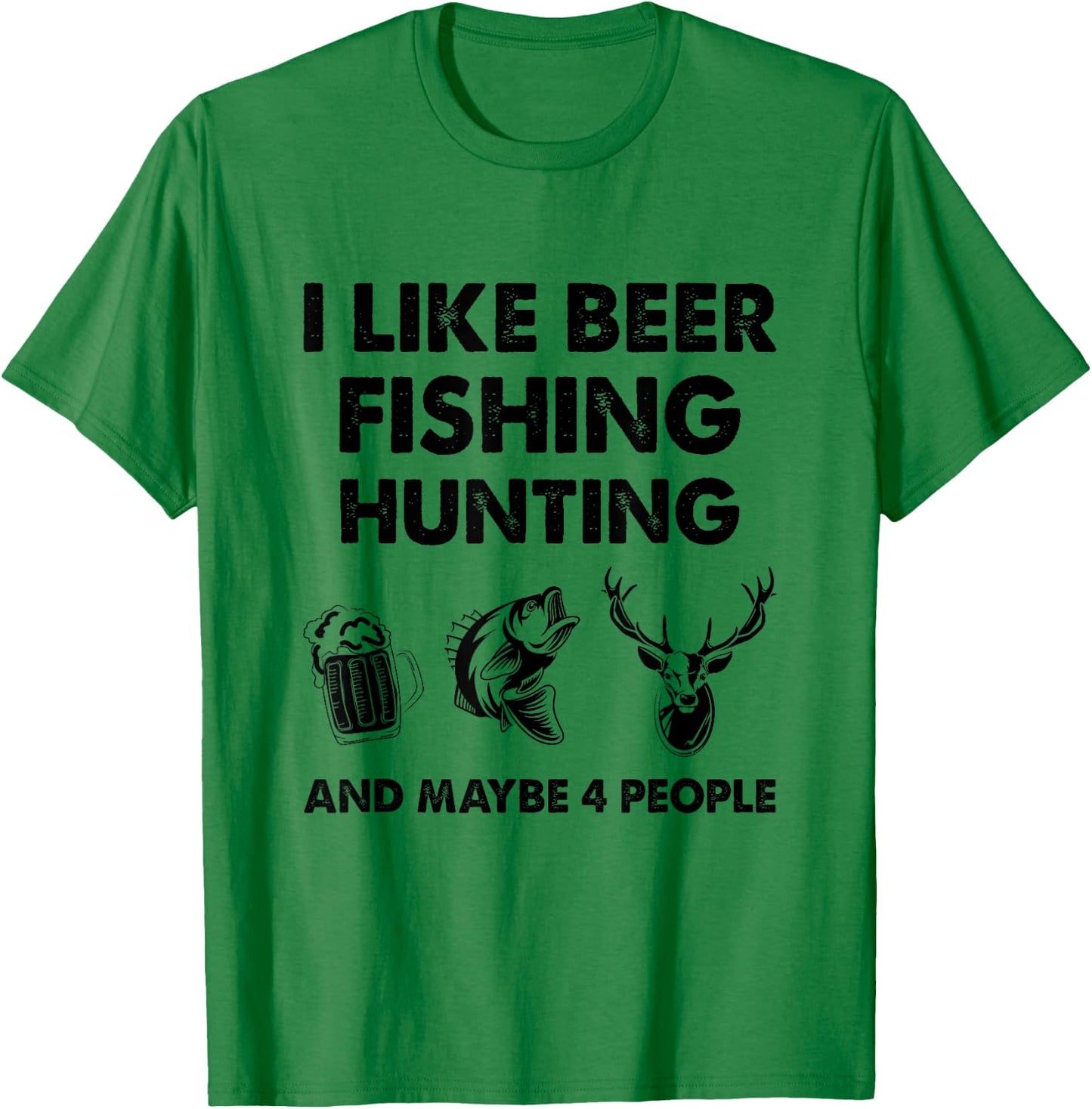 I Like Beer Fishing Hunting And Maybe 4 People T-Shirt - T-Shirt | Irish Green