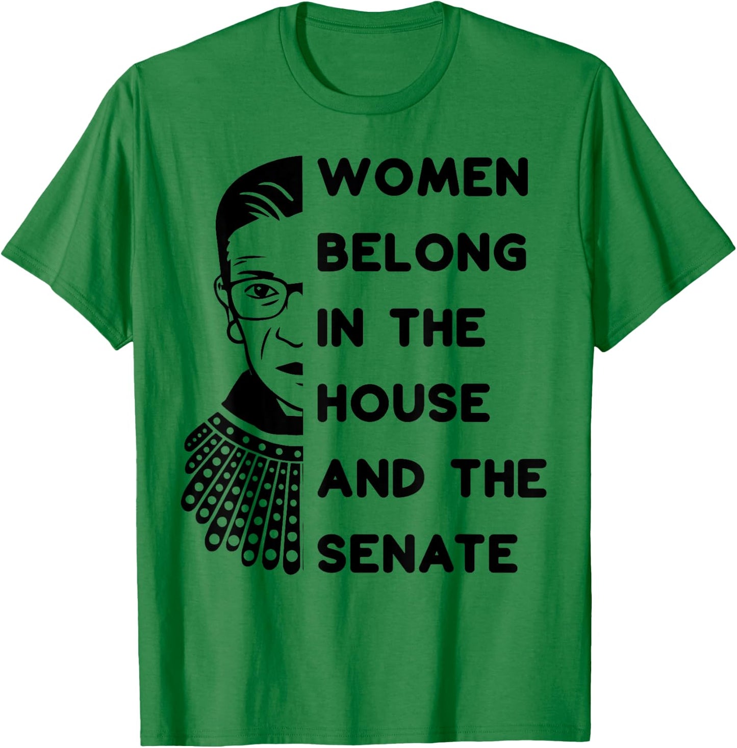 RBG Women Belong in the House and in the Senate Feminist T-Shirt - T-Shirt | Irish Green