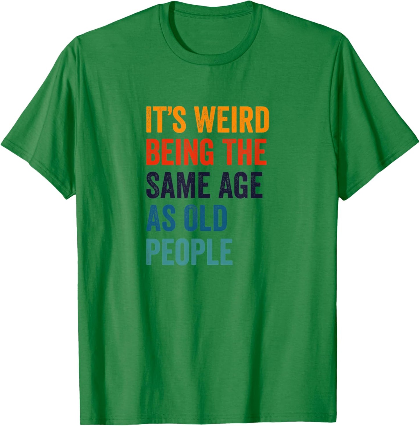 It's Weird Being The Same Age As Old People T-Shirt - T-Shirt | Irish Green