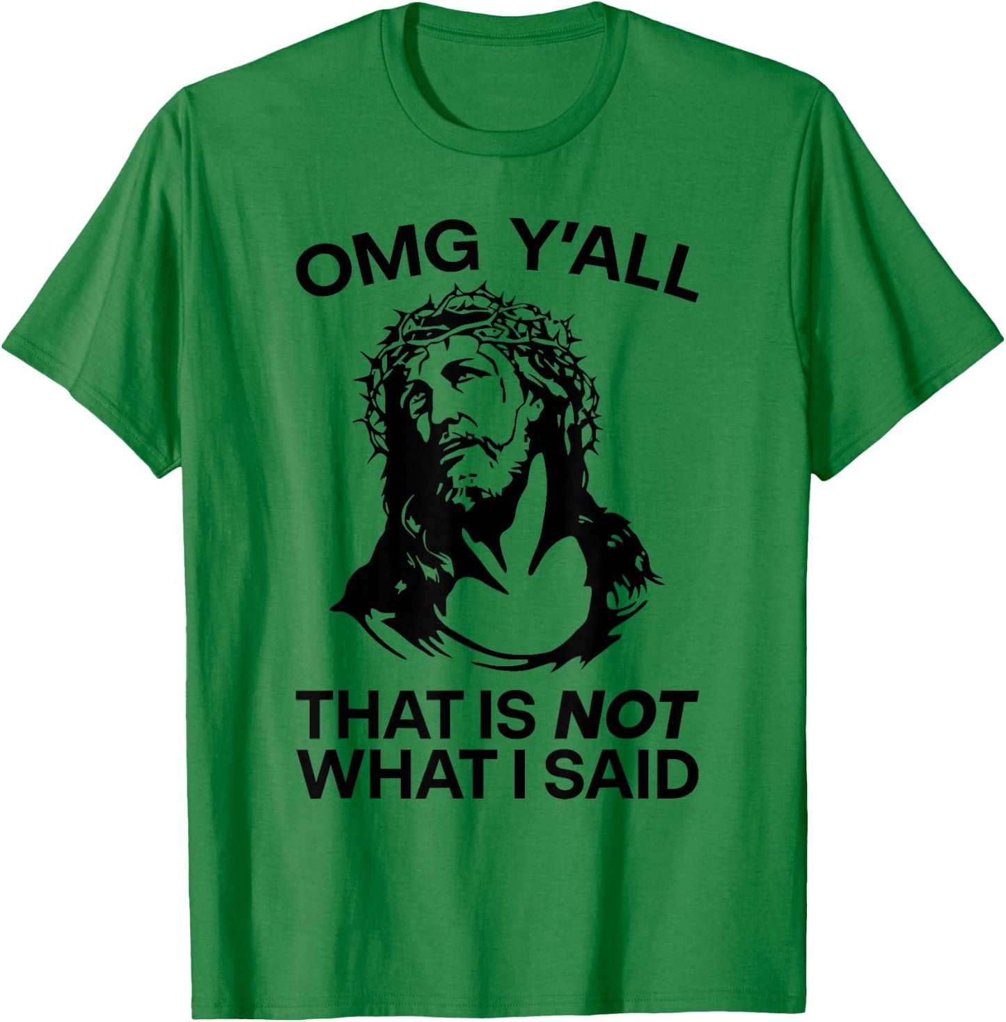 OMG Y'all That Is Not What I Said Funny Jesus T-Shirt - T-Shirt | Irish Green