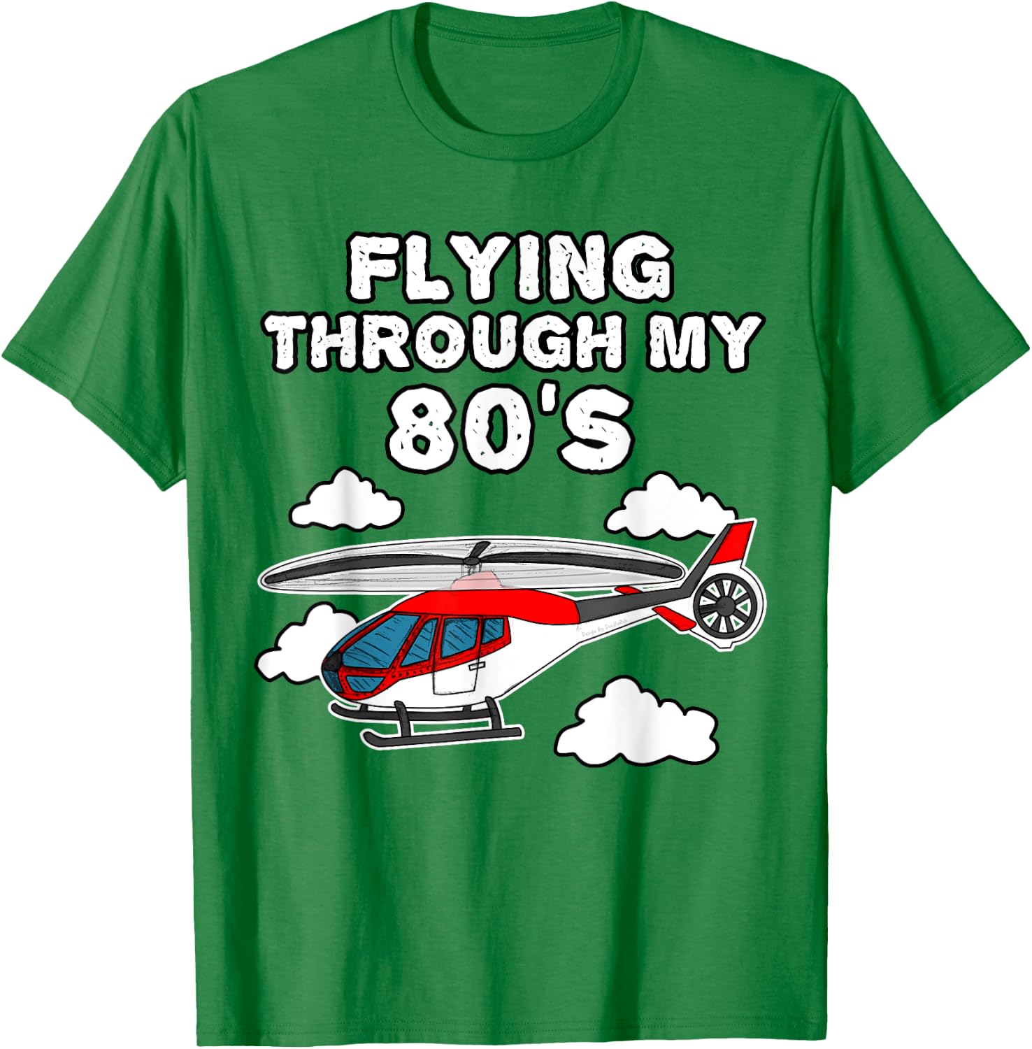 Helicopter Birthday, Flying Through My 80's T-Shirt - T-Shirt | Irish Green
