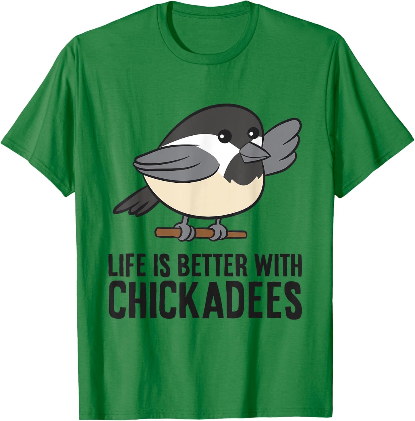 Life Is Better With Chickadees Cute Black-Capped Chickadee T-Shirt - T-Shirt | Irish Green