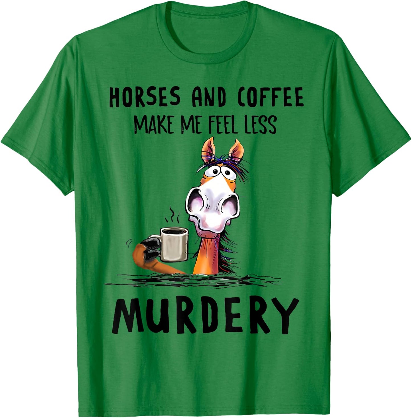 Horses & Coffee Make Me Feel Less Murdery Classic T-Shirt - T-Shirt | Irish Green