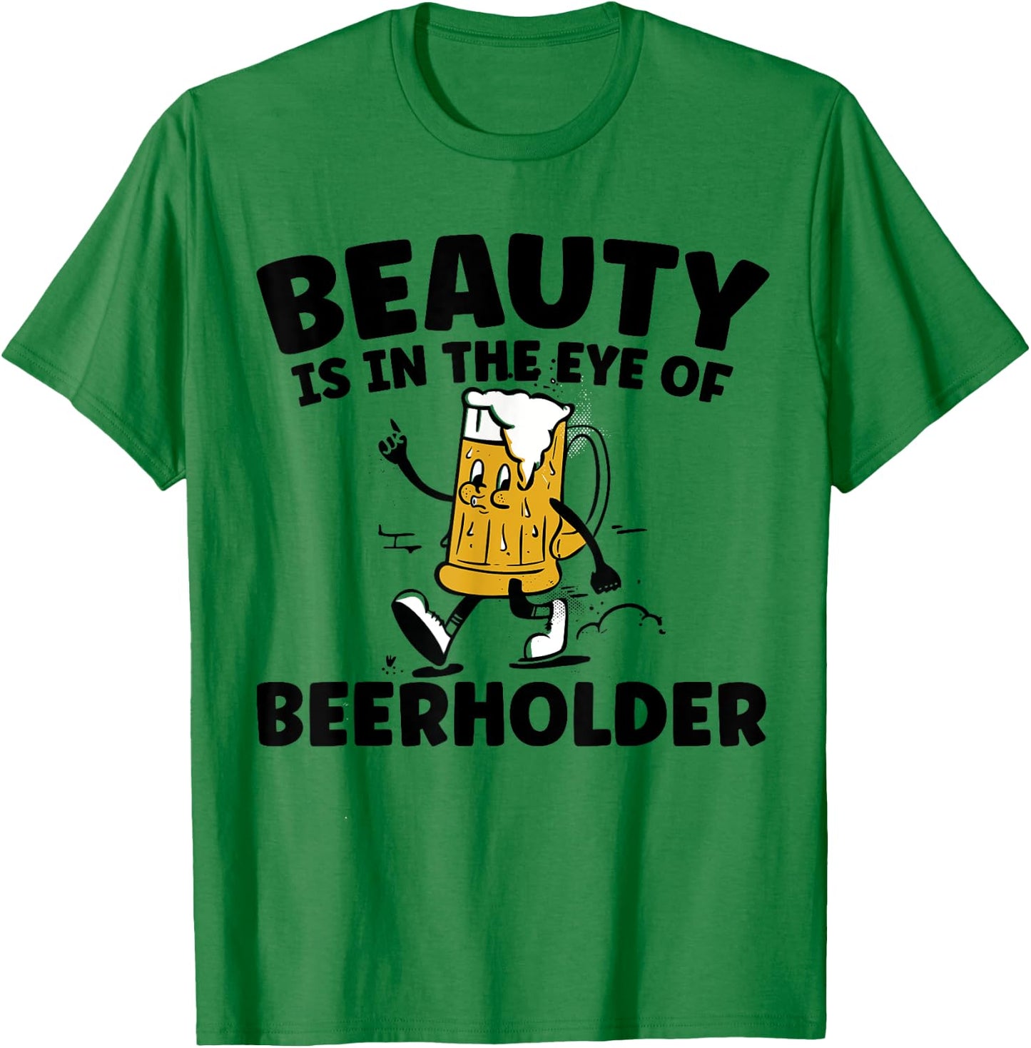 Beauty Is In The Eye Of The Beer Holder Funny Drinking T-Shirt - T-Shirt | Irish Green